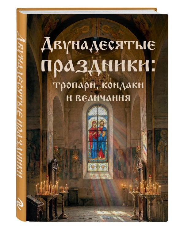 Двунадесятые праздники: тропари, кондаки и величания