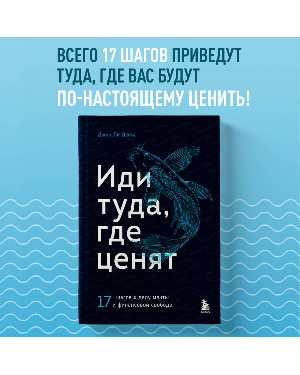 Иди туда, где ценят. Найди свое дело и стань в нем незаменимым. 17 шагов к работе мечты и финансовой свободе