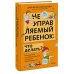 Неуправляемый ребенок: что делать? Реальный метод для любящих родителей, которые уже перепробовали всё