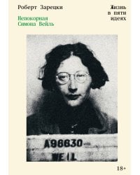 Непокорная Симона Вейль. Жизнь в пяти идеях