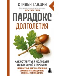 Парадокс долголетия. Как оставаться молодым до глубокой старости: невероятные факты о причинах старения и неожиданные способы их преодолеть (новое оформление)