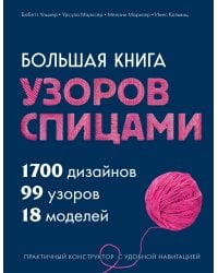Большая книга узоров спицами. 1700 дизайнов, 99 узоров, 18 моделей. Практичный конструктор с удобной навигацией