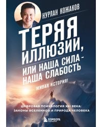 Теряя иллюзии, или наша сила - наша слабость. Цифровая психология ХХI века: законы Вселенной и природа человека