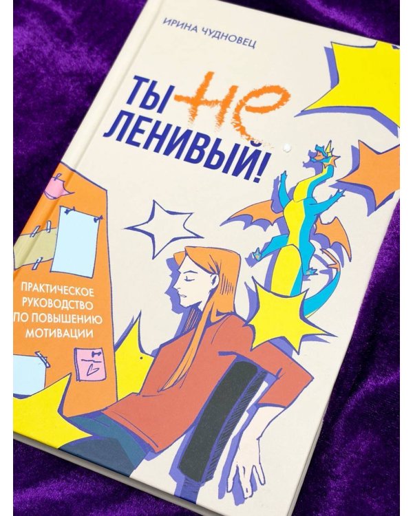 Ты не ленивый! Практическое руководство по повышению мотивации