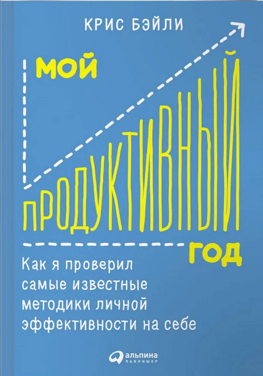 Обложка книги «Мой продуктивный год: Как я проверил самые известные методики личной эффективности на себе» — Бэйли Крис, ISBN 9785006316324
