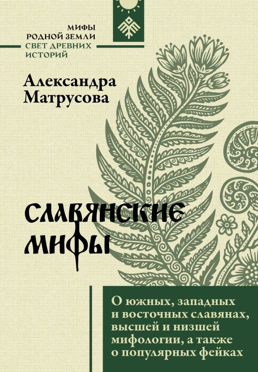 Обложка книги «Славянские мифы. О южных, западных и восточных славянах, высшей и низшей мифологии, а также о популярных фейках» — Матрусова Александра Николаевна, ISBN 9785171726959