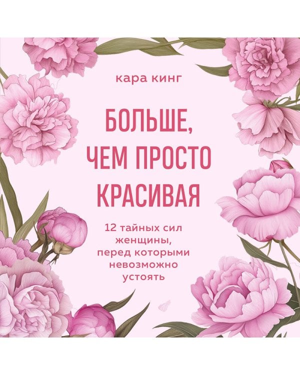 Больше, чем просто красивая. 12 тайных сил женщины, перед которыми невозможно устоять