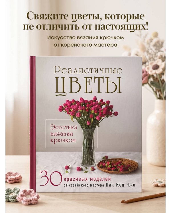 Дополнительное изображение книги «Реалистичные ЦВЕТЫ. Эстетика вязания крючком. 30 красивых моделей от корейского мастера»