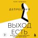 Депрессия: выход есть. Возможно, самая радостная книга в твоей жизни