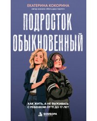 Подросток обыкновенный. Как жить, а не выживать с ребенком от 11 до 17 лет