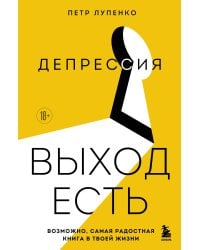 Депрессия: выход есть. Возможно, самая радостная книга в твоей жизни