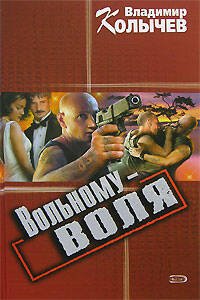 Обложка книги «Вольному - воля» — Колычев Владимир Григорьевич, ISBN 9785699269662