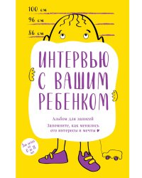 Альбом для записей. Интервью с вашим ребенком. Запомните, как менялись его интересы и мечты!