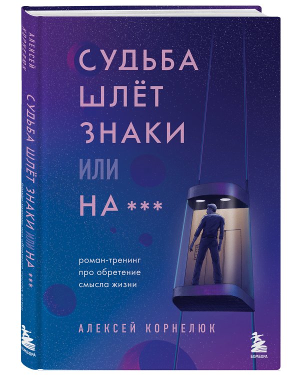 Судьба шлет знаки или на***. Роман-тренинг про обретение смысла жизни