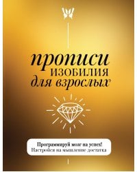 Прописи изобилия для взрослых. Программируй мозг на успех! Настройся на мышление достатка