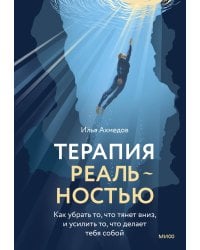 Терапия реальностью. Как убрать то, что тянет вниз, и усилить то, что делает тебя собой