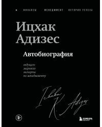 Ицхак Адизес. Автобиография ведущего мирового эксперта по менеджменту