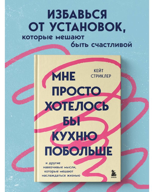 Дополнительное изображение книги «Мне просто хотелось бы кухню побольше. И другие навязчивые мысли, которые мешают наслаждаться жизнью»