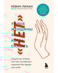 Умные женщины знают, когда сказать "нет". Искусство отказа, или как оставаться хорошей без вреда для себя