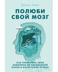Полюби свой мозг. Как превратить свои извилины из наезженной колеи в магистрали успеха