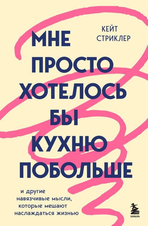 Обложка книги «Мне просто хотелось бы кухню побольше. И другие навязчивые мысли, которые мешают наслаждаться жизнью» — Стриклер Кейт, ISBN 9785042377174