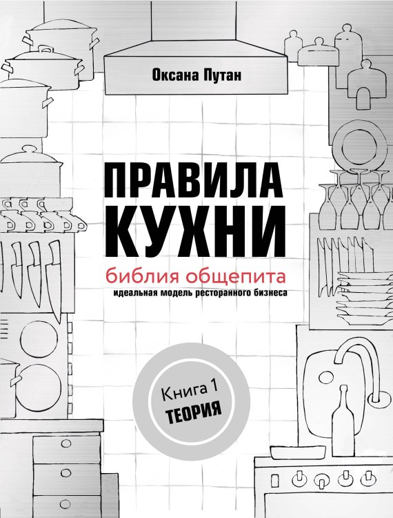 Кулинария. Правила кухни Правила кухни: библия общепита. Теория. Идеальная модель ресторанного бизнеса