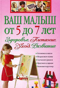 Обложка книги «Ваш малыш от 5 до 7 лет: Здоровье. Питание. Уход. Развитие» — <не указано>, ISBN 9785699326624