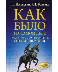 Как было на самом деле. Русь-Орда в фундаменте Европы и Византии