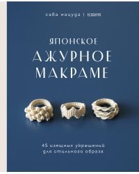 Японское ажурное макраме. 45 изящных украшений для стильного образа