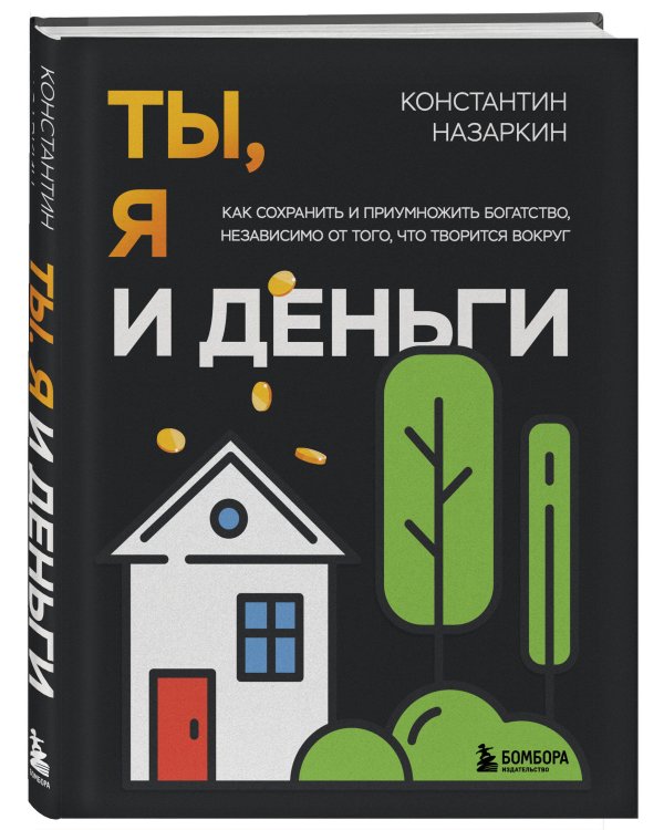 Ты, я и деньги. Как сохранить и приумножить богатство, независимо от того, что творится вокруг