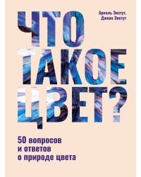 Что такое цвет? 50 вопросов и ответов о природе цвета