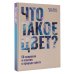 Что такое цвет? 50 вопросов и ответов о природе цвета