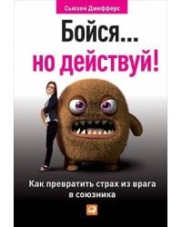 Бойся... но действуй! Как превратить страх из врага в союзника