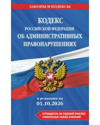 Кодекс Российской Федерации об административных правонарушениях. В ред. на 01.10.2026 с табл. изм. и указ. суд. практ. / КоАП РФ