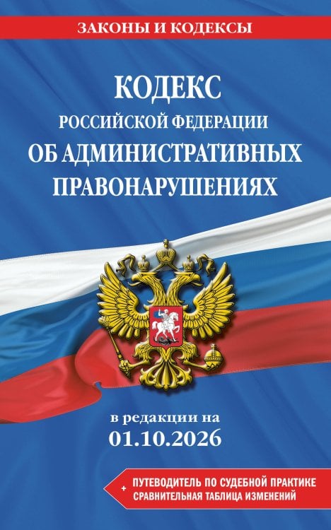 Обложка книги «Кодекс Российской Федерации об административных правонарушениях. В ред. на 01.10.2026 с табл. изм. и указ. суд. практ. / КоАП РФ», ISBN 9785042485763