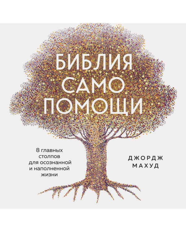 Библия самопомощи. 8 главных столпов для осознанной и наполненной жизни