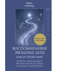 Воспоминания звездных душ: как устроен мир. Ченнелинг-послания. Секреты цивилизаций, миссия людей на Земле и будущее человечества