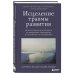 Исцеление травмы развития. Детская травма и ее влияние на поведение, самооценку и способность к отношениям