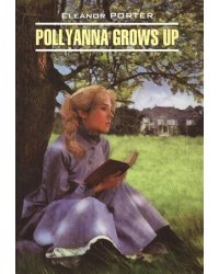 EnglishClassicalLiterature Porter E. Pollyanna Grows Up (Портер Э. Поллианна вырастает) Кн.д/чт.на англ.яз.,неадаптир.