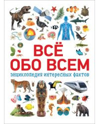 Всё обо всем. Энциклопедия интересных фактов