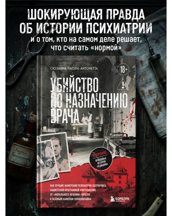 Убийство по назначению врача. Как лучшие намерения психиатрии обернулись нацистской программой уничтожения: от «морального лечения» Пинеля к газовым камерам Зонненштайна