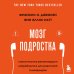 Мозг подростка. Спасительные рекомендации нейробиолога для родителей тинейджеров (обновленное издание)