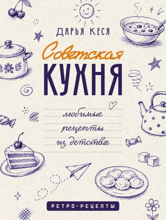 Обложка книги «Советская кухня. Любимые рецепты из детства» — Кеся Дарья Владимировна, ISBN 9785171890469