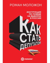 Как стать депутатом. Инструкция по победе на выборах в России