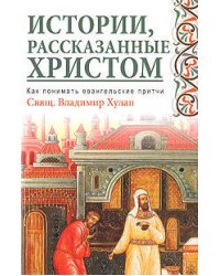 Истории, рассказанные Христом. Как понимать евангельские притчи