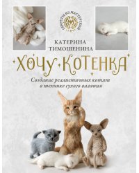 Хочу котенка. Создание реалистичных котят в технике сухого валяния