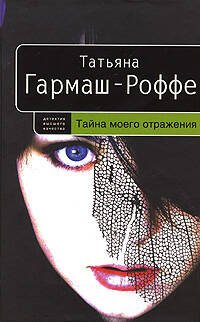Обложка книги «Тайна моего отражения» — Гармаш-Роффе Татьяна Владимировна, ISBN 9785699242580
