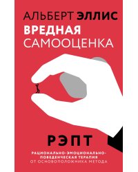 Вредная самооценка. РЭПТ. Рационально-эмоционально-поведенческая терапия от основоположника метода