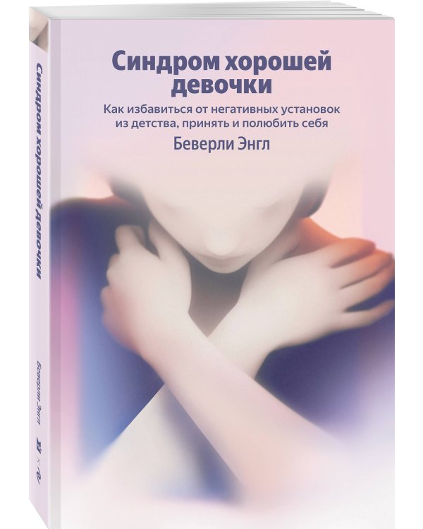 Синдром хорошей девочки. Как избавиться от негативных установок из детства, принять и полюбить себя
