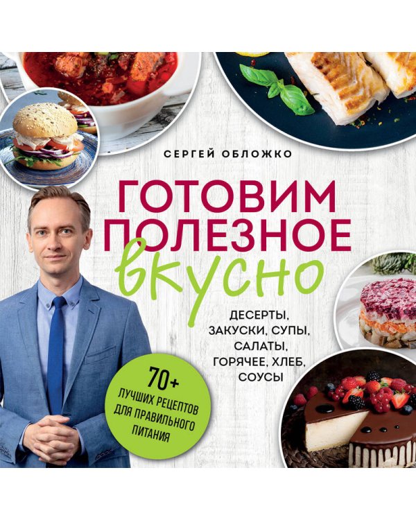 Готовим полезное вкусно. 70 лучших рецептов для правильного питания